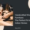 Handcrafted Wooden Furniture for Modern Indian Homes