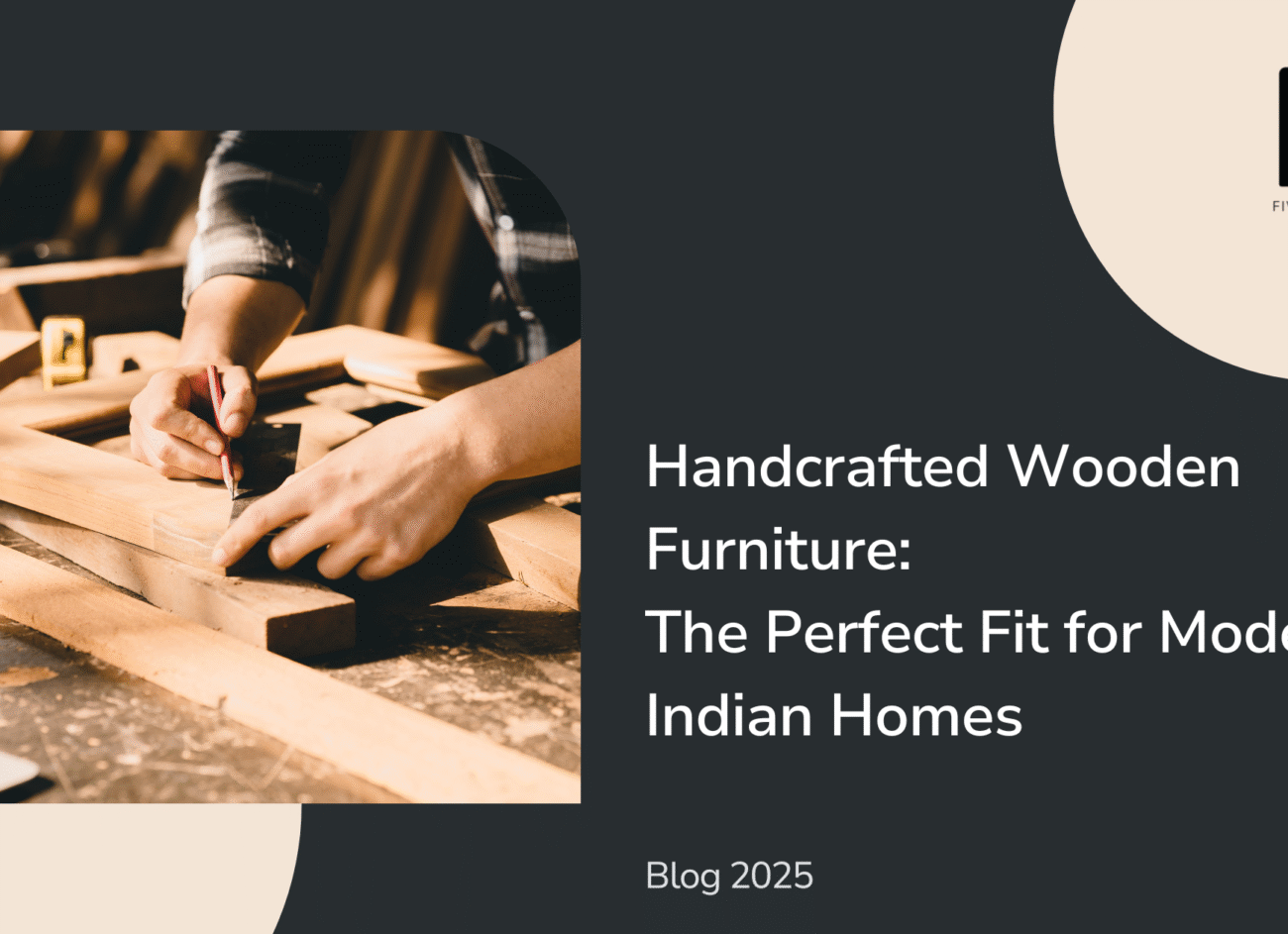 Handcrafted Wooden Furniture | The Perfect Fit for Modern Indian Homes