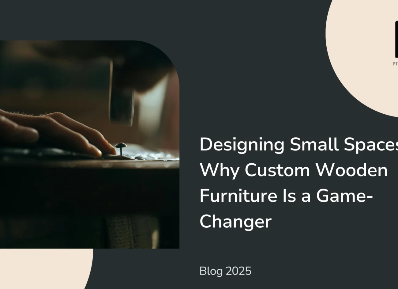 Designing Small Spaces: Why Custom Wooden Furniture Is a Game-Changer