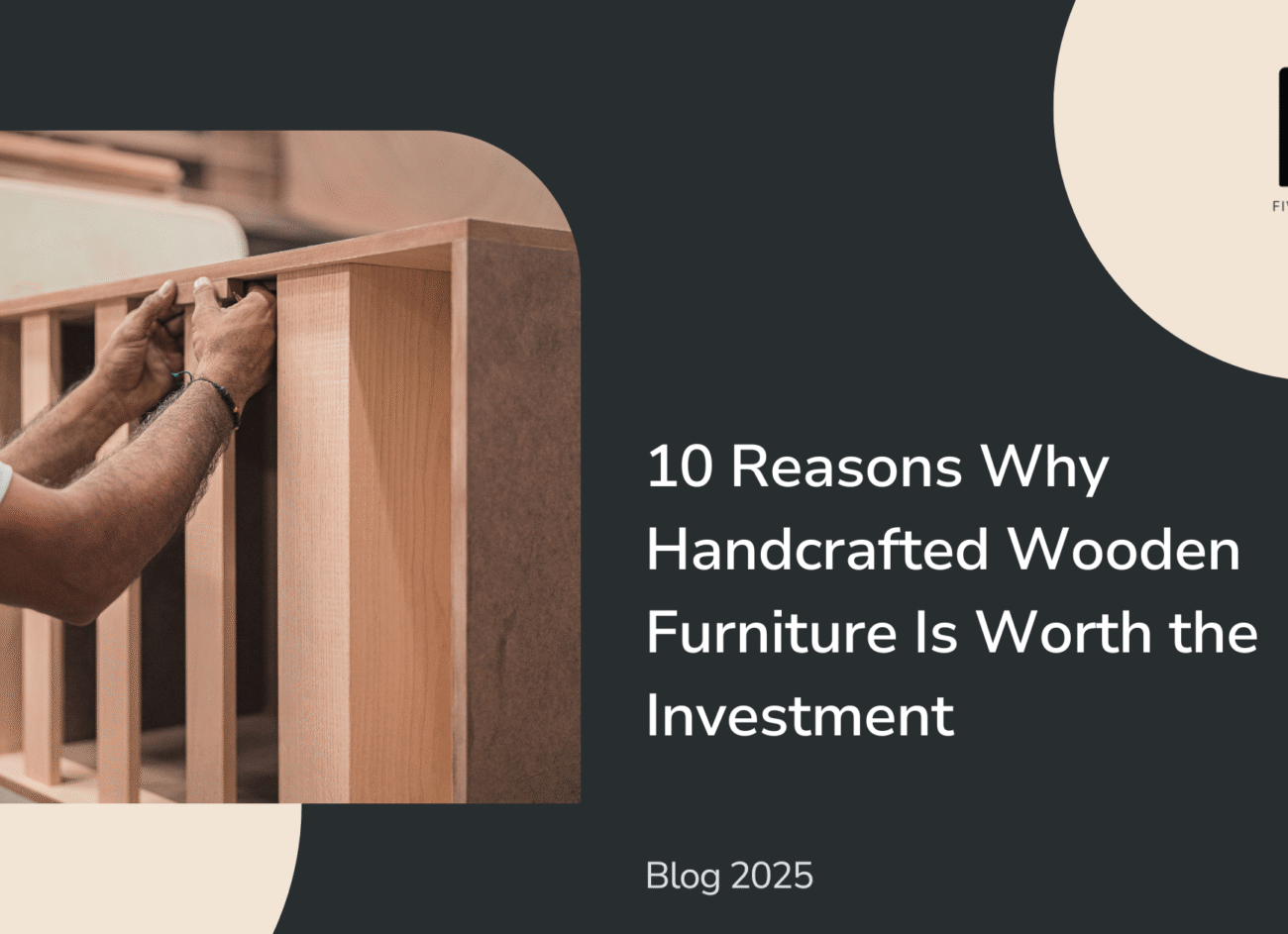 10 Reasons Why Handcrafted Wooden Furniture Is Worth the Investment