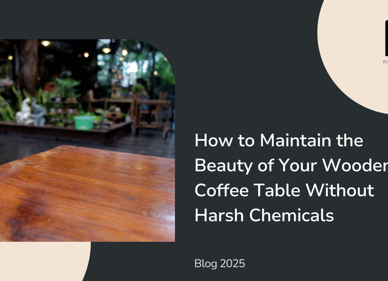 How to Maintain the Beauty of Your Wooden Coffee Table Without Harsh Chemicals