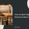 How to Spot High-Quality Wood Furniture | Expert Tips by Design Five11
