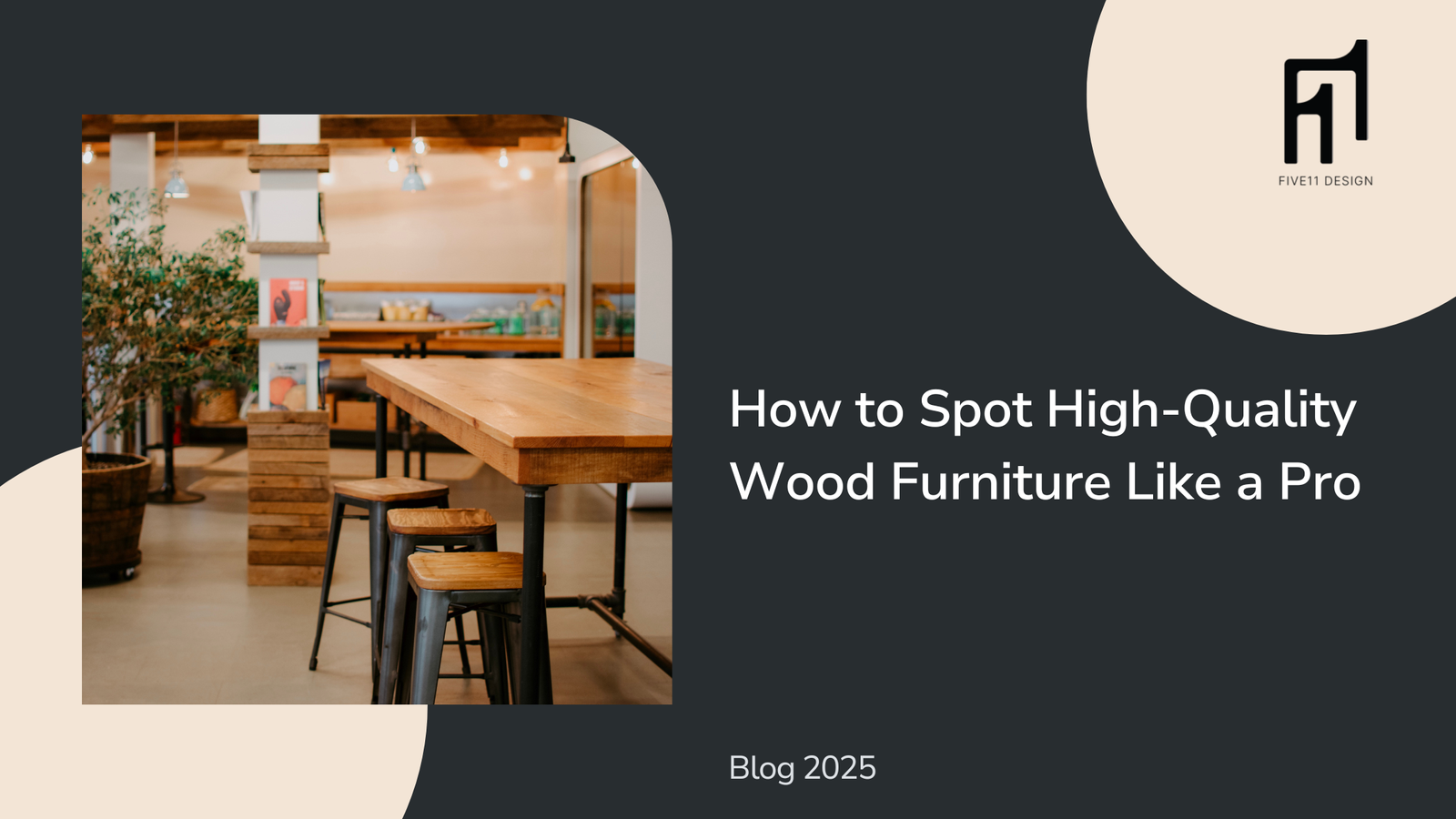 How to Spot High-Quality Wood Furniture | Expert Tips by Design Five11